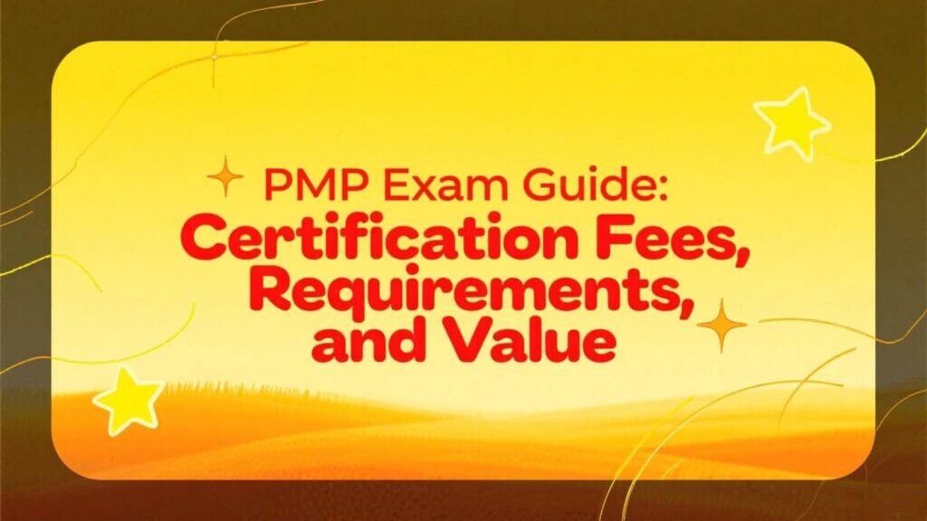PMP Exam Guide 2025: Certification Fees, Requirements, and Value